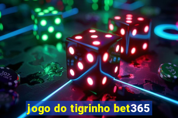 jogo do tigrinho bet365